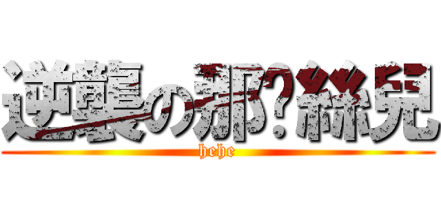 逆襲の那啥絲兒 (hehe)