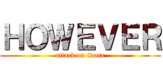 ＨＯＷＥＶＥＲ (attack on iwata)