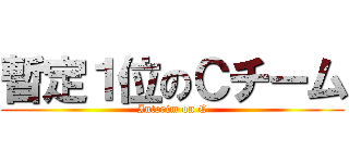 暫定１位のＣチーム (Interim on C)