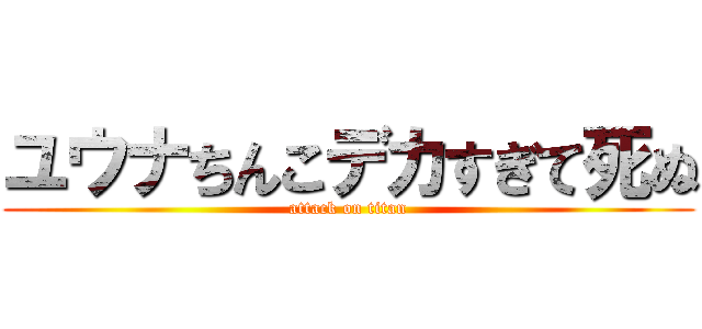 ユウナちんこデカすぎて死ぬ (attack on titan)