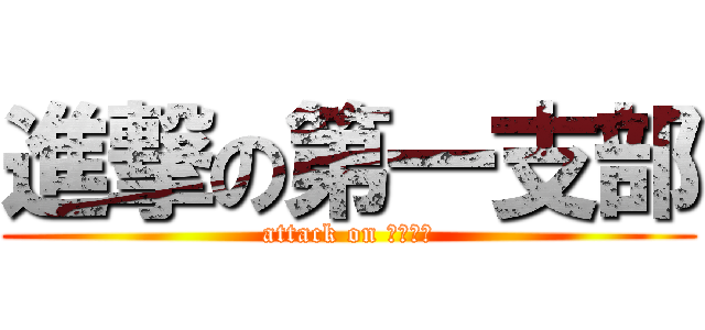 進撃の第一支部 (attack on 第一支部)