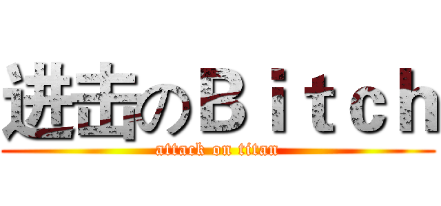 进击のＢｉｔｃｈ (attack on titan)