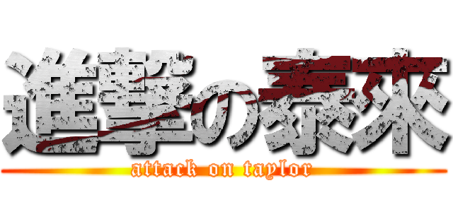 進撃の泰來 (attack on taylor)