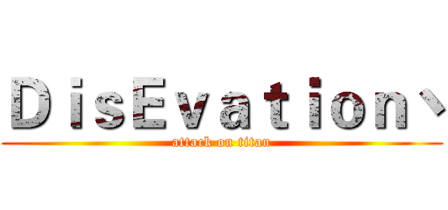 ＤｉｓＥｖａｔｉｏｎ丶 (attack on titan)