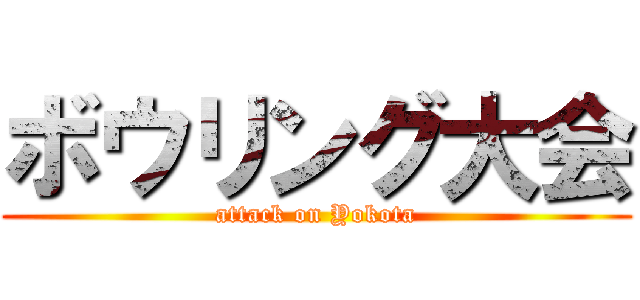 ボウリング大会 (attack on Yokota)