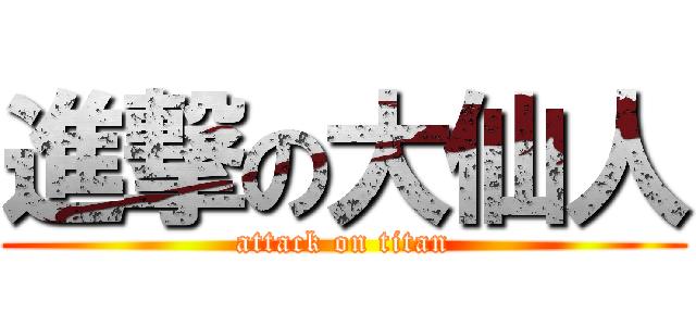 進撃の大仙人 (attack on titan)