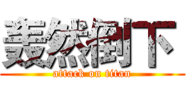 轰然倒下  (attack on titan)