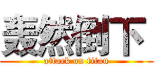 轰然倒下  (attack on titan)