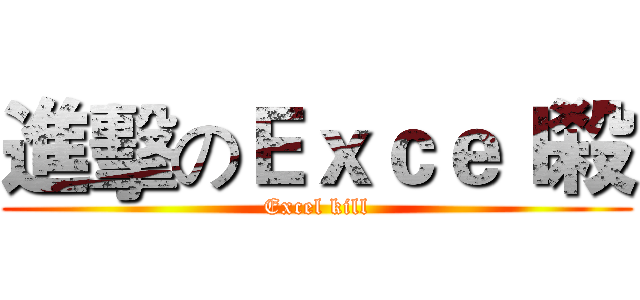 進擊のＥｘｃｅｌ殺 (Excel kill)