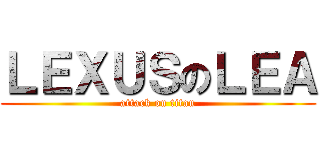 ＬＥＸＵＳのＬＥＡ (attack on titan)