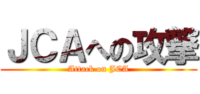 ＪＣＡへの攻撃 (Attack on JCA)