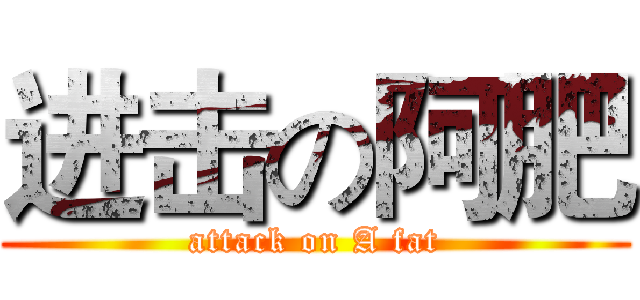 进击の阿肥 (attack on A fat)