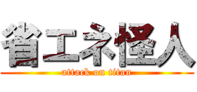 省エネ怪人 (attack on titan)