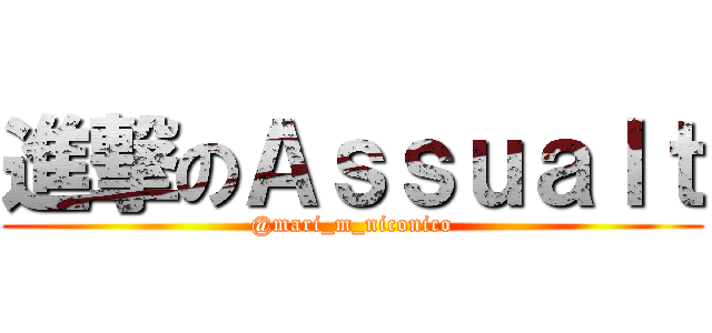 進撃のＡｓｓｕａｌｔ (@mari_m_niconico)