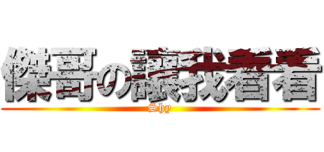 傑哥の讓我看看 (Shy)