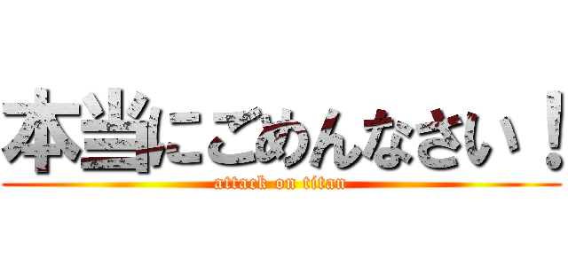 本当にごめんなさい！ (attack on titan)