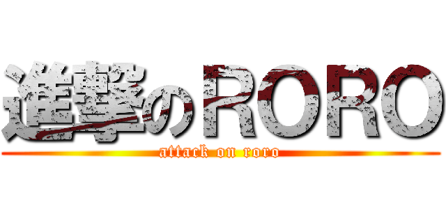 進撃のＲＯＲＯ (attack on roro)