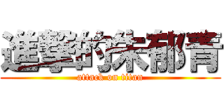 進撃的朱郁青 (attack on titan)