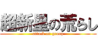 超新星の荒らし (attack on group)