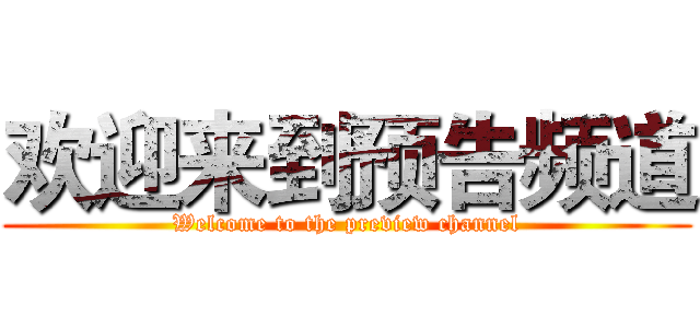 欢迎来到预告频道 (Welcome to the preview channel)