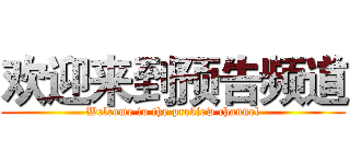 欢迎来到预告频道 (Welcome to the preview channel)