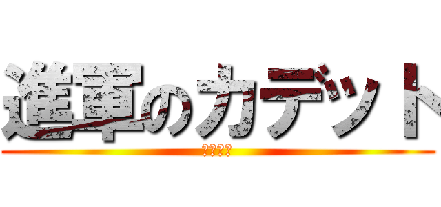 進軍のカデット (君の御楯)