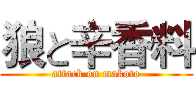 狼と辛香料 (attack on makoto)
