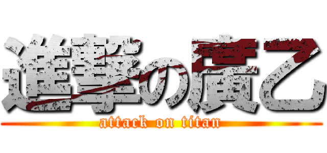 進撃の廣乙 (attack on titan)