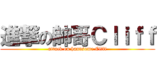 進撃の帥哥Ｃｌｉｆｆ (attack on handsome Cliff)