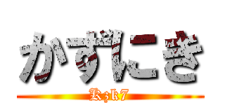 かずにき (Kzk7)