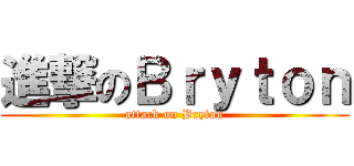 進撃のＢｒｙｔｏｎ (attack on Bryton)