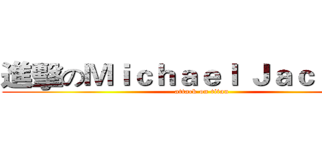 進擊のＭｉｃｈａｅｌ Ｊａｃｋｓｏｎ (attack on titan)