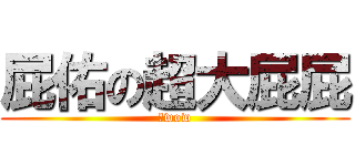 屁佑の超大屁屁 (真wow)