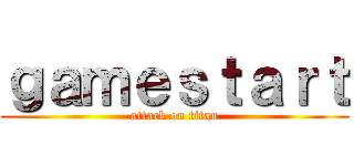 ｇａｍｅｓｔａｒｔ (attack on titan)