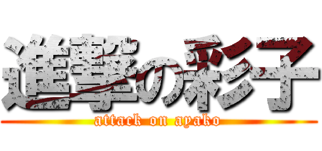 進撃の彩子 (attack on ayako)