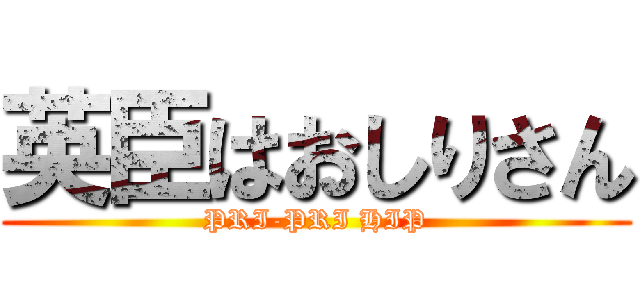 英臣はおしりさん (PRI-PRI HIP)