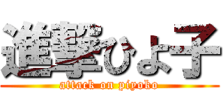 進撃ひよ子 (attack on piyoko)