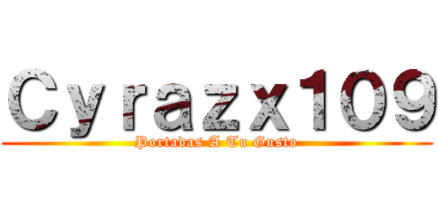 Ｃｙｒａｚｘ１０９ (Portadas A Tu Gusto)