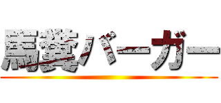 馬糞バーガー ()