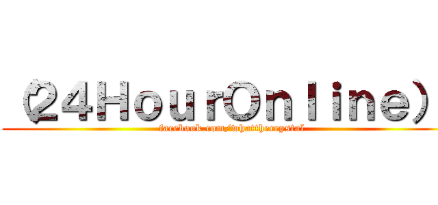 （２４ＨｏｕｒＯｎｌｉｎｅ）  (facebook.com/whatthecrystal)