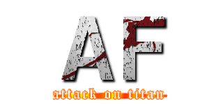 ＡＦ (attack on titan)