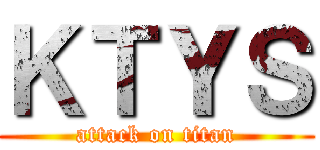 ＫＴＹＳ (attack on titan)