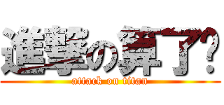 進撃の算了吧 (attack on titan)