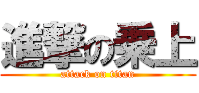 進撃の乗上 (attack on titan)