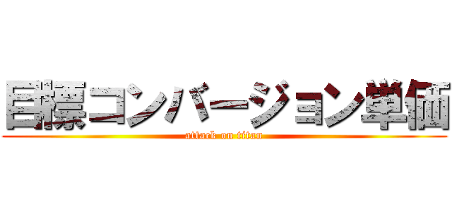 目標コンバージョン単価 (attack on titan)