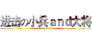 进击の小兵ａｎｄ大将 (attack on titan)