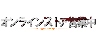 オンラインストア営業中 (nen jyu u mu kyu u)