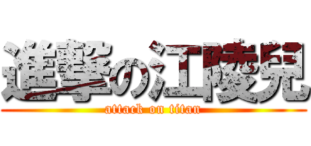 進撃の江陵兒 (attack on titan)