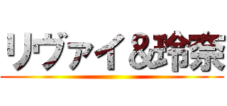 リヴァイ＆玲奈 ()