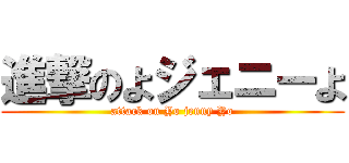進撃のよジェニーよ (attack on Yo jenny Yo)
